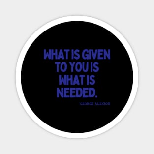 What is given to you is what is needed Magnet